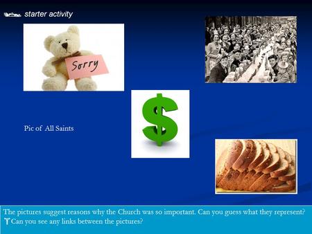  starter activity The pictures suggest reasons why the Church was so important. Can you guess what they represent?  Can you see any links between the.