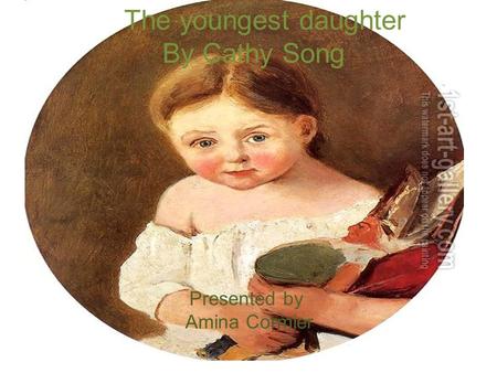 The youngest daughter By Cathy Song Presented by Amina Cormier.