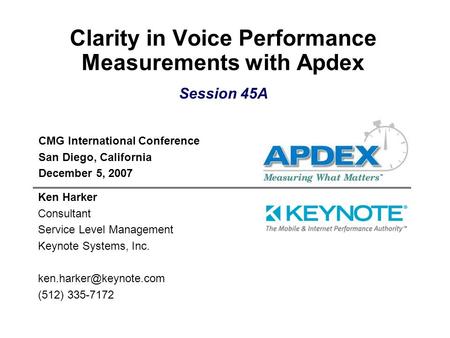 Clarity in Voice Performance Measurements with Apdex CMG International Conference San Diego, California December 5, 2007 Ken Harker Consultant Service.
