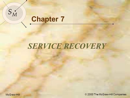 McGraw-Hill © 2000 The McGraw-Hill Companies 1 S M S M McGraw-Hill © 2000 The McGraw-Hill Companies Chapter 7 SERVICE RECOVERY.