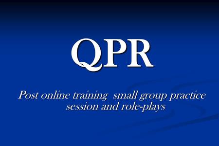 Post online training small group practice session and role-plays QPR.