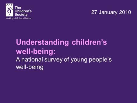 Understanding children’s well-being: A national survey of young people’s well-being 27 January 2010.
