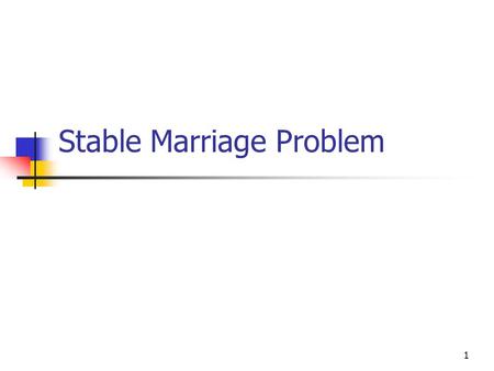 1 Stable Marriage Problem. 2 Consider a society with n men (denoted by capital letters) and n women (denoted by lower case letters). A marriage M is a.