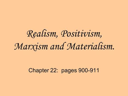 Realism, Positivism, Marxism and Materialism. Chapter 22: pages 900-911.