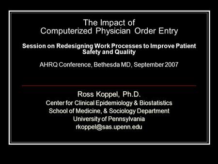 The Impact of Computerized Physician Order Entry Session on Redesigning Work Processes to Improve Patient Safety and Quality AHRQ Conference, Bethesda.