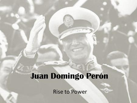 Juan Domingo Perón Rise to Power. Argentina After World War II, Argentina and other Latin American countries saw a rise in dictatorships. Social and economic.