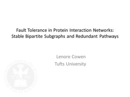 Fault Tolerance in Protein Interaction Networks: Stable Bipartite Subgraphs and Redundant Pathways Lenore Cowen Tufts University.