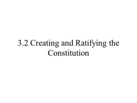 3.2 Creating and Ratifying the Constitution
