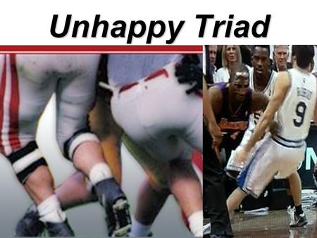 Unhappy Triad. Generally Speaking…How? Valgus ForceValgus Force to the Knee –Can also have posterior force Foot is fixedFoot is fixed rotational stressPlaces.