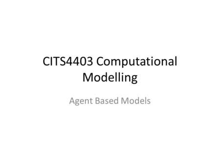 CITS4403 Computational Modelling Agent Based Models.