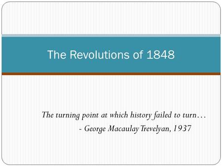 The Revolutions of 1848 The turning point at which history failed to turn… - George Macaulay Trevelyan, 1937.