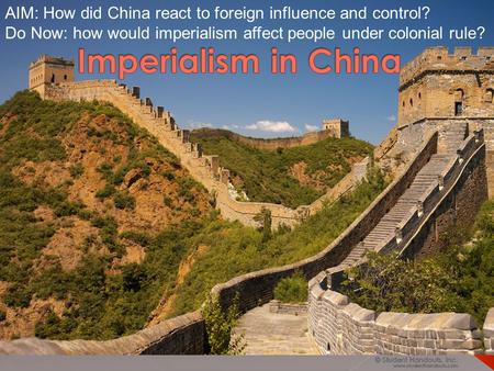 AIM: How did China react to foreign influence and control? Do Now: how would imperialism affect people under colonial rule?