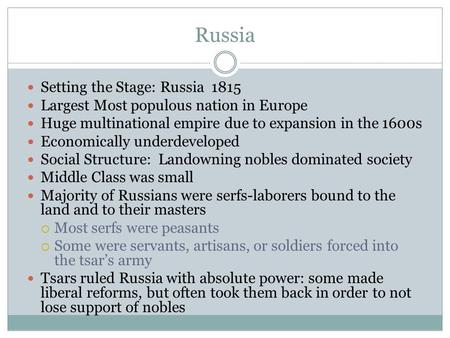 Russia Setting the Stage: Russia 1815 Largest Most populous nation in Europe Huge multinational empire due to expansion in the 1600s Economically underdeveloped.