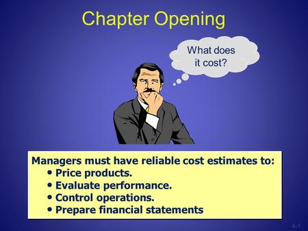 Chapter Opening Managers must have reliable cost estimates to: Price products. Evaluate performance. Control operations. Prepare financial statements.