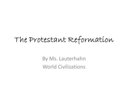 The Protestant Reformation By Ms. Lauterhahn World Civilizations.