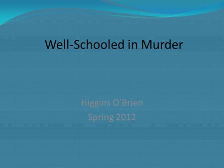 Well-Schooled in Murder Higgins O’Brien Spring 2012.