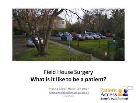 Field House Surgery What is it like to be a patient? Meena Modi, Harry Longman Telephone.