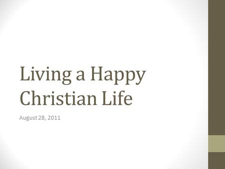 Living a Happy Christian Life August 28, 2011. Introduction Two thirds of the American people are unhappy with their life. Everyone wants to be happy,