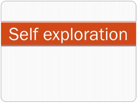 Self exploration.