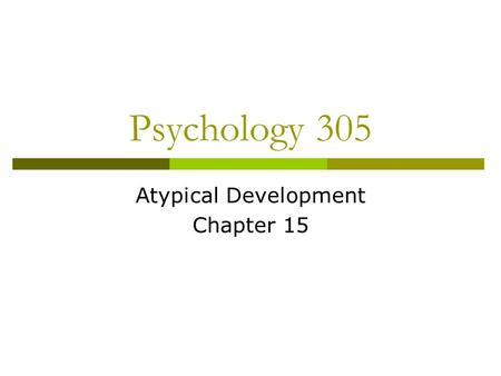 Psychology 305 Atypical Development Chapter 15. Atypical Development  Frequency  Psychopathologies of Childhood  Intellectual Atypical Development.