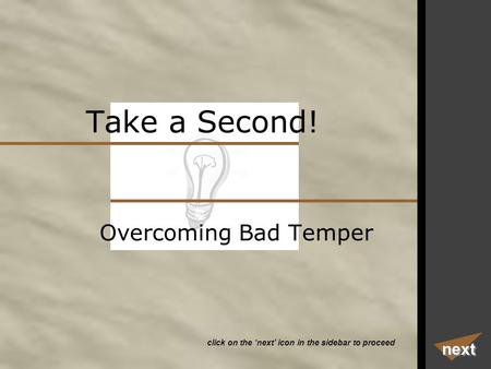 Take a Second! next click on the ‘next’ icon in the sidebar to proceed Overcoming Bad Temper.
