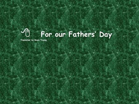  For our Fathers’ Day Translated by Bosco Truong.