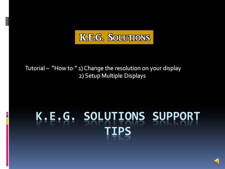 Tutorial – “How to:” 1) Change the resolution on your display 2) Setup Multiple Displays.