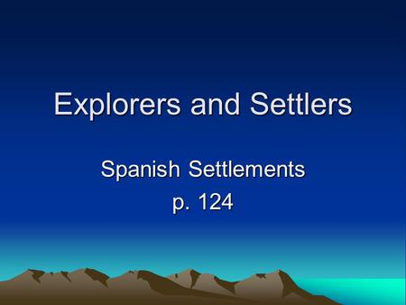 Explorers and Settlers Spanish Settlements p. 124.