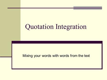 Quotation Integration Mixing your words with words from the text.