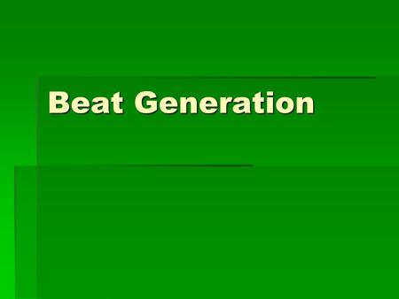 Beat Generation.  Group of American poets and novelists of 1950s and 1960s whose work expressed their alienation from society  Term suggests they felt.