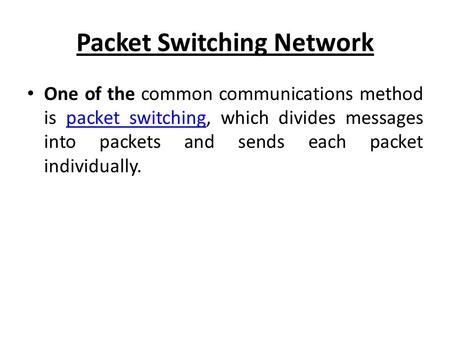 Packet Switching Network One of the common communications method is packet switching, which divides messages into packets and sends each packet individually.packet.