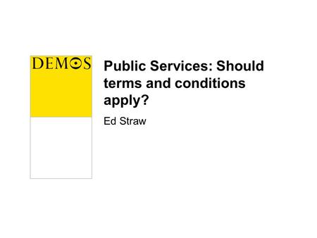 Public Services: Should terms and conditions apply? Ed Straw.