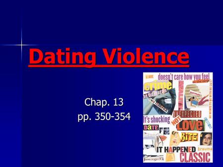 Dating Violence Chap. 13 pp. 350-354. 1 in 3 teens will experience some form of violence in a relationship. 1 in 3 teens will experience some form of.