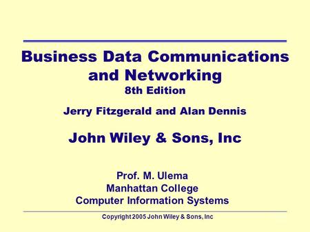 Copyright 2005 John Wiley & Sons, Inc4 - 1 Business Data Communications and Networking 8th Edition Jerry Fitzgerald and Alan Dennis John Wiley & Sons,