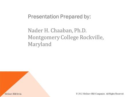 Presentation Prepared by: Nader H. Chaaban, Ph.D. Montgomery College Rockville, Maryland McGraw-Hill/Irwin © 2012 McGraw-Hill Companies. All Rights Reserved.