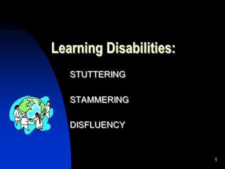 1 Learning Disabilities: STUTTERING STAMMERING DISFLUENCY STUTTERING STAMMERING DISFLUENCY.