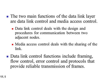 The two main functions of the data link layer are data link control and media access control. Data link control deals with the design and procedures for.
