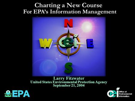 Charting a New Course For EPA’s Information Management Larry Fitzwater United States Environmental Protection Agency September 21, 2004.