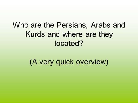 Who are the Persians, Arabs and Kurds and where are they located? (A very quick overview)