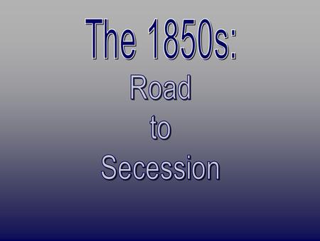 The 1850s: Road to Secession.