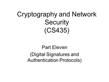 Cryptography and Network Security (CS435) Part Eleven (Digital Signatures and Authentication Protocols)