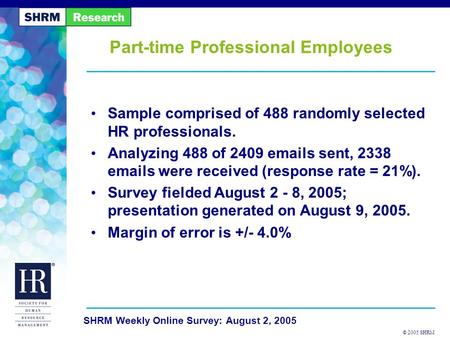 © 2005 SHRM SHRM Weekly Online Survey: August 2, 2005 Part-time Professional Employees Sample comprised of 488 randomly selected HR professionals. Analyzing.
