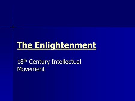 The Enlightenment The Enlightenment 18 th Century Intellectual Movement.