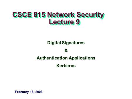CSCE 815 Network Security Lecture 9 Digital Signatures & Authentication Applications Kerberos February 13, 2003.