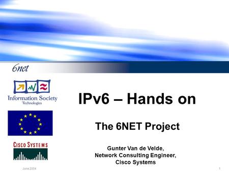 1June 2004 IPv6 – Hands on The 6NET Project Gunter Van de Velde, Network Consulting Engineer, Cisco Systems.