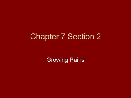 Chapter 7 Section 2 Growing Pains. Growing Pains Both Britain and the Colonies experienced growing pains. Britain had to govern a larger empire. Colonists.