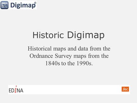 Historic Digimap Historical maps and data from the Ordnance Survey maps from the 1840s to the 1990s.