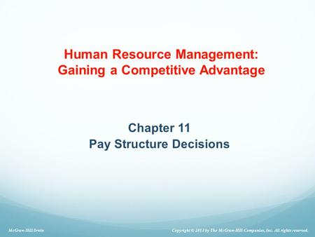 Human Resource Management: Gaining a Competitive Advantage Chapter 11 Pay Structure Decisions Copyright © 2013 by The McGraw-Hill Companies, Inc. All rights.