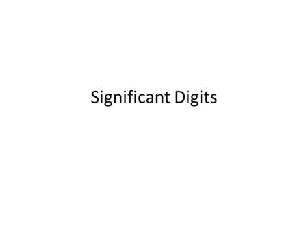 Significant Digits. Other ways of saying it… Significant Digits Significant Figures Sigfigs Sigdigs.
