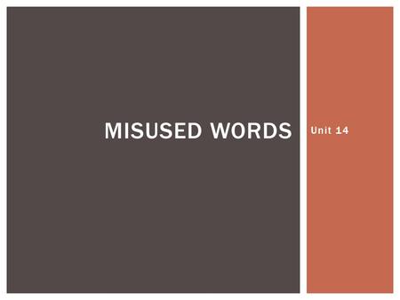 Unit 14 MISUSED WORDS. Accept  To take or receive Except  With the exclusion of ACCEPT VS. EXCEPT.